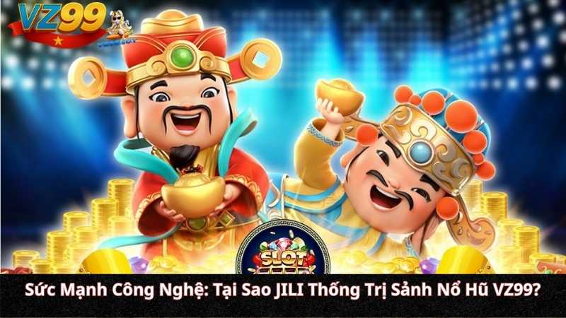 Nổ Hũ JILI VZ99: "Bá Chủ" Sảnh Slot Châu Á & Chiến Thuật Ăn Hệ Số Nhân (Multiplier) Khủng Sức Mạnh Công Nghệ: Tại Sao JILI Thống Trị Sảnh Nổ Hũ VZ99?